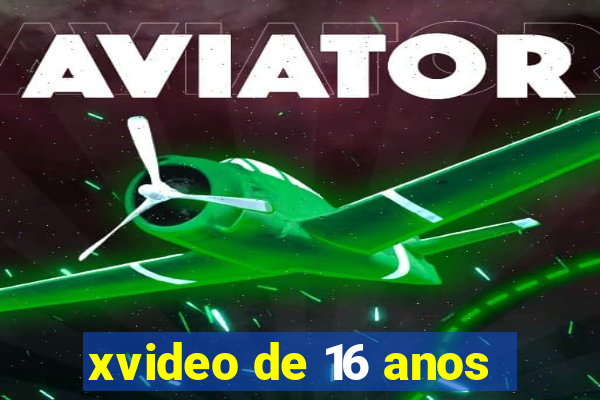 xvideo de 16 anos